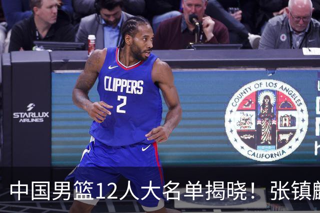 中国男篮12人大名单揭晓！张镇麟落选，崔永熙成功晋级